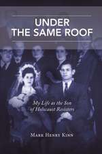 Under the Same Roof: My Life as the Son of Holocaust Resisters Volume 1