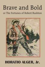 Brave and Bold or the Fortunes of Robert Rushton