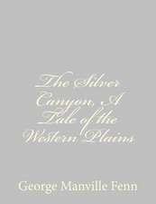 The Silver Canyon, a Tale of the Western Plains