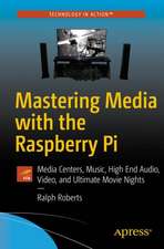 Mastering Media with the Raspberry Pi: Media Centers, Music, High End Audio, Video, and Ultimate Movie Nights