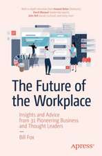 The Future of the Workplace: Insights and Advice from 31 Pioneering Business and Thought Leaders