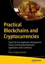 Practical Blockchains and Cryptocurrencies: Speed Up Your Application Development Process and Develop Distributed Applications with Confidence