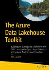 The Azure Data Lakehouse Toolkit: Building and Scaling Data Lakehouses on Azure with Delta Lake, Apache Spark, Databricks, Synapse Analytics, and Snowflake 