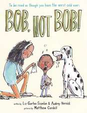 Bob, Not Bob!: *to be read as though you have the worst cold ever