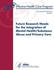 Future Research Needs for the Integration of Mental Health/Substance Abuse and Primary Care