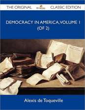 Democracy in America, Volume 1 (of 2) - The Original Classic Edition