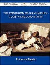 The Condition of the Working-Class in England in 1844 - The Original Classic Edition