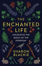 The Enchanted Life: Unlocking the Magic of the Everyday