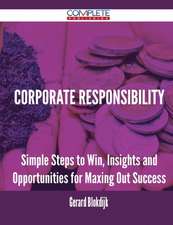 Corporate Responsibility - Simple Steps to Win, Insights and Opportunities for Maxing Out Success