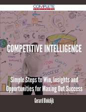 Competitive Intelligence - Simple Steps to Win, Insights and Opportunities for Maxing Out Success