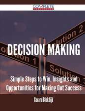 Decision Making - Simple Steps to Win, Insights and Opportunities for Maxing Out Success