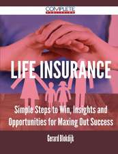 Life Insurance - Simple Steps to Win, Insights and Opportunities for Maxing Out Success