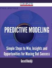 Predictive Modeling - Simple Steps to Win, Insights and Opportunities for Maxing Out Success