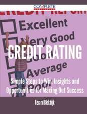 Credit Rating - Simple Steps to Win, Insights and Opportunities for Maxing Out Success