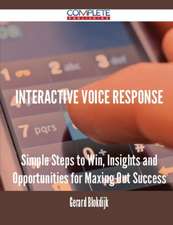 Interactive Voice Response - Simple Steps to Win, Insights and Opportunities for Maxing Out Success