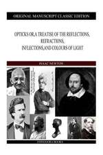 Opticks Or, a Treatise of the Reflections, Refractions, Inflections, and Colours of Light