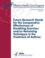 Future Research Needs for the Comparative Effectiveness of Breathing Exercises And/Or Retraining Techniques in the Treatment of Asthma