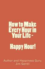 How to Make Every Hour in Your Life - Happy Hour!