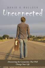 Unconnected: Discovering the Connection That Will Change Your Life