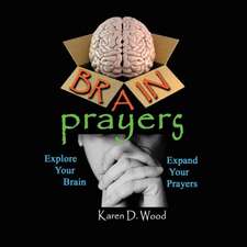 Brain Prayers: Explore Your Brain, Expand Your Prayers