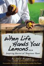 When Life Hands You Lemons ...: Inspiring Stories of Tenacious Teens