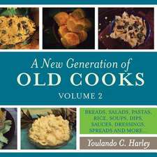 A New Generation of Old Cooks, Volume 2: Breads, Salads, Pastas, Rice, Soups, Dips, Sauces, Dressings, Spreads and More...