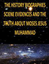 The History, Biographies, Science, Evidences and the Truth about Moses, Jesus, Muhammad