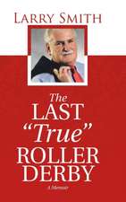 The Last True Roller Derby: A Memoir
