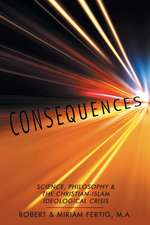 Consequences: Science, Philosophy & the Christian-Islam Ideological Crisis