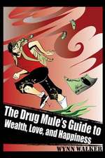 The Drug Mule's Guide to Wealth, Love, and Happiness