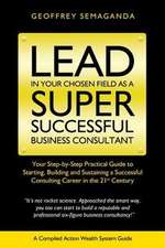 Lead in Your Chosen Field as a Super Successful Business Consultant.