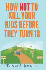 How Not to Kill Your Kids Before They Turn 18