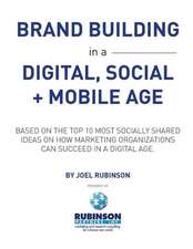 Brand Building in a Digital, Social and Mobile Age.: Based on the Top 10 Most Socially Shared Ideas on How Marketing Organizations Can Succeed in a Di