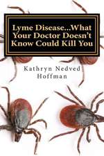 Lyme Disease...What Your Doctor Doesn't Know Could Kill You