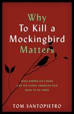 Why to Kill a Mockingbird Matters: What Harper Lee's Book and the Iconic American Film Mean to Us Today