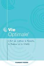 Vie Optimale, L'Art de Cultiver La Reussite, Le Bonheur Et La Vitalite