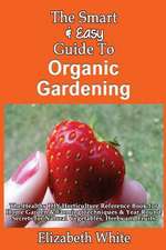 The Smart & Easy Guide to Organic Gardening