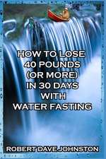 How to Lose 40 Pounds (or More) in 30 Days with Water Fasting