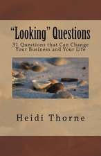 Looking Questions: 31 Questions That Can Change Your Business and Your Life