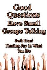 Good Questions Have Small Groups Talking -- Finding Joy in What You Do