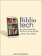 Bibliotech: Why Libraries Matter More Than Ever in the Age of Google