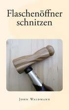 Flaschenoffner Schnitzen