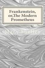 Frankenstein, Or, the Modern Prometheus