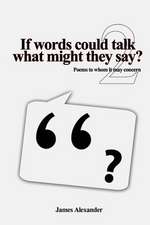 If Words Could Talk What Might They Say? Poems to Whom It May Concern 2nd Series