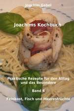 Joachims Kochbuch Band 4 Feinkost, Fisch Und Meeresfruchte