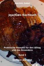 Joachims Kochbuch Band 5 Geflugel Und Wild