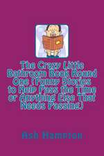 The Crazy Little Bathroom Book Round One (Funny Stories to Help Pass the Time or Anything Else That Needs Passing)