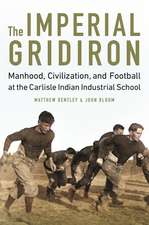 The Imperial Gridiron: Manhood, Civilization, and Football at the Carlisle Indian Industrial School