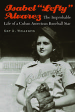 Isabel “Lefty” Alvarez: The Improbable Life of a Cuban American Baseball Star