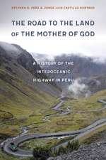 The Road to the Land of the Mother of God: A History of the Interoceanic Highway in Peru